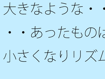 大きなような・・・・あったものは小さくなりリズムの電波白黒粒子に変わる [サマールンルン]