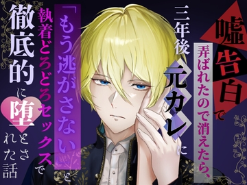 嘘告白で弄ばれたので消えたら、三年後元カレに「もう逃がさない」と執着どろどろセックスで徹底的に堕とされた話 [さくらんぼ茶]