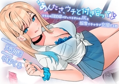 【超圧耳舐め】あんたさ、ウチと付き合ってよ ～クラスの距離感バグってるギャルJKと親密イチャラブ交際する話～【7大特典付】