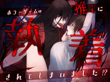 ホラーゲームの推しに執着されてしまいました!? [裏之帝国]