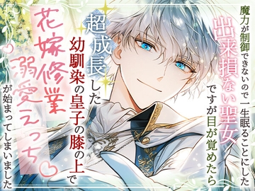 魔力が制御できないので一生眠ることにした出来損ない聖女ですが目が覚めたら超成長した幼馴染の皇子の膝の上で花嫁修業溺愛えっちが始まってしまいました [ろこもこうさぎ]