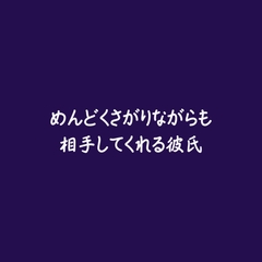 めんどくさがりながらも相手してくれる彼氏 [ああ]