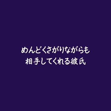 めんどくさがりながらも相手してくれる彼氏 [ああ]