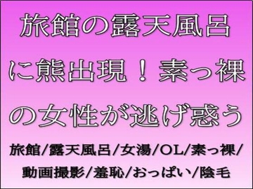 旅館の露天風呂に熊出現！素っ裸の女性が逃げ惑う [CMNFリアリズム]