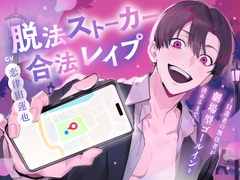 脱法ストーカー合法レ○プ～口達者の無法者が劇場型ゴールインを決めるまで～ [禁断りんご]