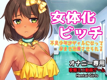 女体化ビッチ～不良少年がギャルになって孕ませ治療させられる～Hシーン動画ゲーム [Hentai Girls]