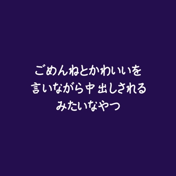ごめんねとかわいいを言いながら中出しされるみたいなやつ [ああ]