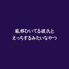 風邪ひいてる彼氏とえっちするみたいなやつ [ああ]