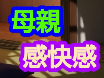 母親感快感 [～]