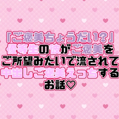 「ご褒美ちょうだい?」優等生の彼がご褒美をご所望みたいで流されて中出しご褒美えっちするお話♡ [紡ぎ揚げ]