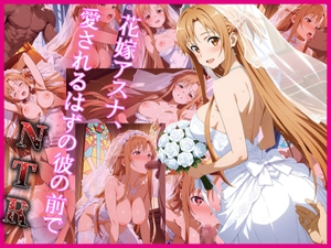 花嫁アスナ、愛されるはずの彼の前でNTR [BINのNTR]