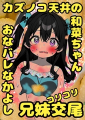 ★カズノコ天井★の和菜ちゃん♬お兄ちゃんにおなバレしちゃって、おどされて、兄妹交尾することに♬カズノコなかよしコリコリ交尾でこりゅッ！数の子勃起でゴリュ★とね♬ [moyamoyashiyouzu2]