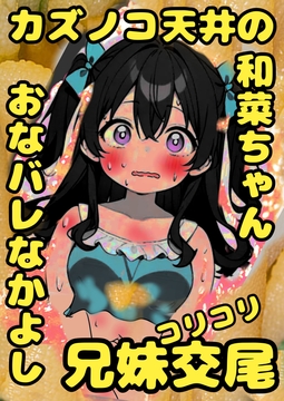 ★カズノコ天井★の和菜ちゃん♬お兄ちゃんにおなバレしちゃって、おどされて、兄妹交尾することに♬カズノコなかよしコリコリ交尾でこりゅッ！数の子勃起でゴリュ★とね♬ [モヤモヤしようず2]