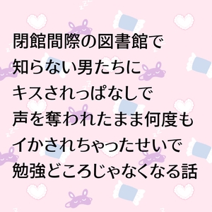 閉館間際の図書館で知らない男たちにキスされっぱなしで声を奪われたまま何度もイかされちゃったせいで勉強どころじゃなくなる話 [24:00の本棚]