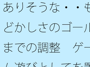 ありそうな・・もどかしさのゴールまでの調整 ゲーム遊びとしてを置いて・・・把握では分かりにくく [サマールンルン]