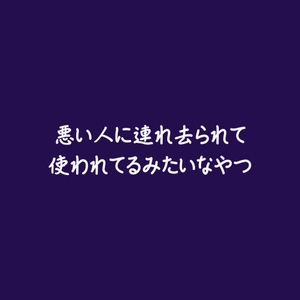 悪い人に連れ去られて使われてるみたいなやつ [ああ]