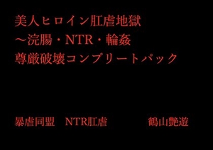 美人ヒロイン肛虐地獄〜浣腸・NTR・輪姦 尊厳破壊コンプリートパック [暴虐同盟]