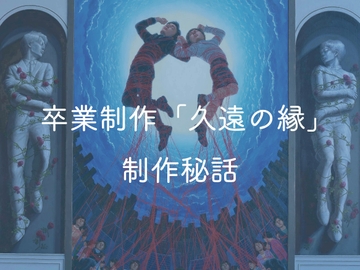 卒業制作「久遠の縁」制作秘話 [悠久の縁]