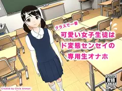 クラスで一番可愛い女子生徒はド変態センセイの専用生オナホ