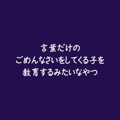 言葉だけのごめんなさいをしてくる子を教育するみたいなやつ [ああ]