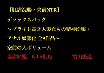【肛虐浣腸・夫前NTR】デラックスパック ～プライド高き人妻たちの精神崩壊・アナル奴○化 全9作品～ [暴虐同盟]