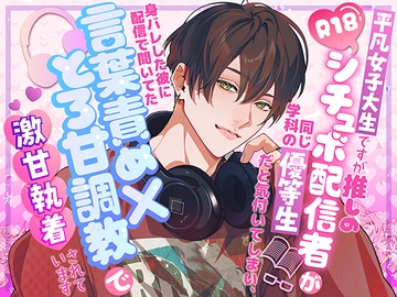 平凡女子大生ですが推しのR18シチュボ配信者が同じ学科の優等生だと気付いてしまい、身バレした彼に配信で聞いてた言葉責め×とろ甘調教で激甘執着されています [おやすみパジャマ]