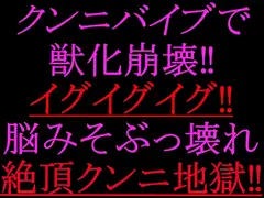 クンニバイブで獣化崩壊‼︎イグイグイグ‼︎脳みそぶっ壊れ絶頂クンニ地獄‼︎
