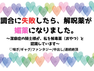 調合に失敗したら、解呪薬が媚薬になりました。 〜潔癖症の騎士様が、私を解毒薬(おやつ)と認識しています〜 [蜜夢軒]