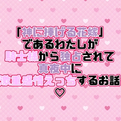 「神に捧げる花嫁」であるわたしが騎士様から独占されて真夜中に激重感情えっちするお話♡ [紡ぎ揚げ]