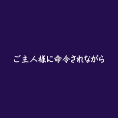ご主人様に命令されながら [ああ]