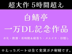 【5時間超え】実演ガチ射精、飲酒、メスイキ、寝落ち。一万DLお祝いで色々やっちゃいました【白鯖亭一万DL記念作品】 [白鯖亭]