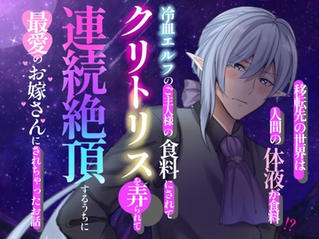 転移先の異世界はニンゲンの体液が食料⁉ 冷血エルフのご主人様の食料にされて、毎日クリトリスを弄られ連続絶頂するうちに最愛のお嫁さんにされちゃったお話 [冷凍ぱいん]