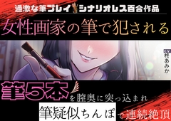 【百合】女性画家の筆で犯される～筆5本を膣奥に突っ込まれ筆疑似ちんぽで連続絶頂～【筆プレイ×シナリオレス作品】 [桃色のぱらどっくす]
