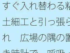 すぐ入れ替わる粘土細工と引っ張られ 広場の隅の置き時計で一呼吸・・