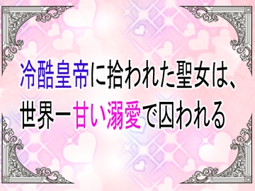 冷酷皇帝に拾われた聖女は、世界一甘い溺愛で囚われる [ユリウス]