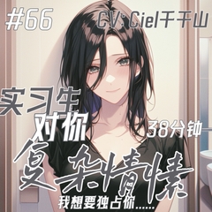 音声.剧情.S向/开发 额外照顾的实习生对你有一些复杂的情愫 [Ciel千千山的中文音声馆]