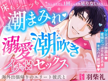 【※※潮まみれ※※】海外出張帰りのエリート彼氏と溺愛潮吹きイチャ甘セックス～プロポーズ秒読み♡愛情たっぷりキスハメ絶頂♡♡～ [夜更かしシンドローム]