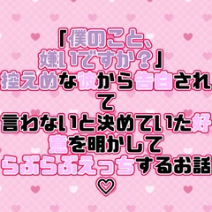「僕のこと、嫌いですか?」控えめな彼から告白されて言わないと決めていた好意を明かしてらぶらぶえっちするお話♡ [紡ぎ揚げ]