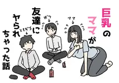 巨乳のママが友達にヤられちゃった話
