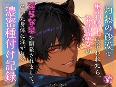 灼熱の砂漠で黒豹騎士に拾われたら、発情聖女の淫らな泉を開発されまして。 ～渇いた身体に注がれる濃密種付け記録～ [Your Horny World]