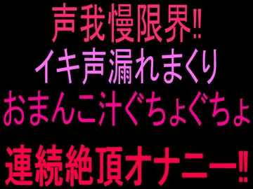 声我慢限界‼︎イキ声漏れまくりおまんこ汁ぐちょぐちょ連続絶頂オナニー‼︎ [絶頂ひとりオナ子]