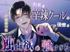 有能で辛辣クールな後輩は、独占欲が強すぎる～感情激重×ドS調教×溺愛甘々レ〇プ～ [Paranoia]