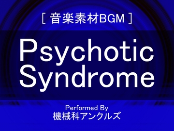 サイコティック・シンドローム [機械科アンクルズ]