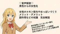 女体化:女性ホルモン投与、メリデメ副作用など音声解説で全て話します [メスイキ♡ドライオーガズム♡研究所]