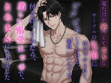 見た目が厳つくて苦手なサークルの先輩に目をつけられて、ビクビクしてたけど、案外良い人?で、付き合ってみたら、激しい溺愛エッチで、とろまんにされました [桃くり]