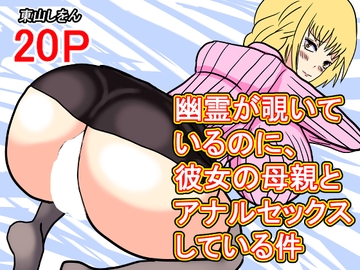 幽霊が覗いているのに、彼女の母親とアナルセックスしている件 [東山しをん]
