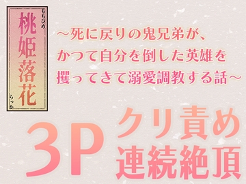 【3P・クリ責め・連続絶頂】桃姫落花～死に戻りの鬼兄弟が、かつて自分を倒した英雄を攫ってきて溺愛調教する話～ [liculuco]