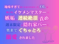 地味すぎて誰にも見られなかったOLが、無口なイケメンマスターに嫉妬の連続絶頂責め。週末限定の隠れ家バーで奥までぐちゃとろに溺愛されました [あやかいちご]