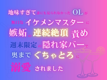 地味すぎて誰にも見られなかったOLが、無口なイケメンマスターに嫉妬の連続絶頂責め。週末限定の隠れ家バーで奥までぐちゃとろに溺愛されました [あやかいちご]