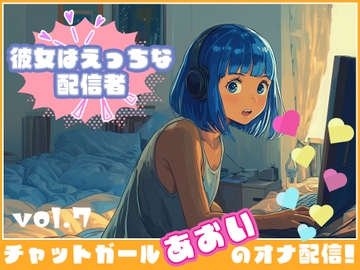 【彼女はエッチな配信者!】 チャットガールあおいオナ配信!【Vol.7】 絶対にやりたくないセックス！でも、興奮して…… [チャットガールズ]